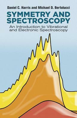 Symmetry and Spectroscopy: An Introduction to Vibrational and Electronic Spectroscopy by Michael D. Bertolucci, Daniel C. Harris