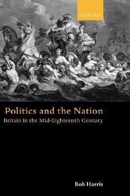 Politics and the Nation: Britain in the Mid-Eighteenth Century by Bob Harris