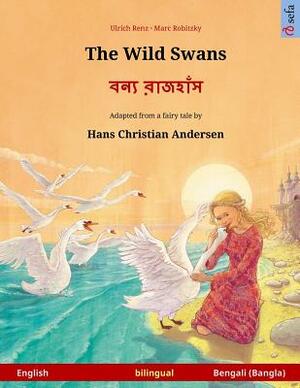 The Wild Swans - Boonnå ruj'huj. Bilingual children's book adapted from a fairy tale by Hans Christian Andersen (English - Bengali) by Ulrich Renz