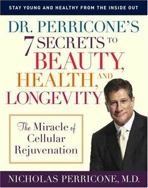 Dr. Perricone's 7 Secrets to Beauty, Health, and Longevity: The Miracle of Cellular Rejuvenation by Nicholas Perricone
