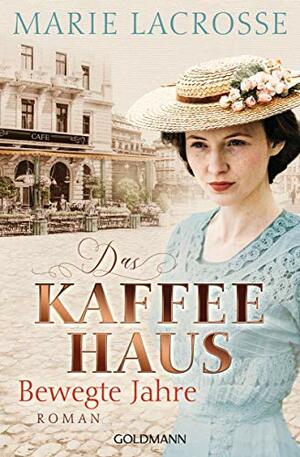 Das Kaffeehaus - Bewegte Jahre: Roman - Die Kaffeehaus-Saga 1 by Marie Lacrosse