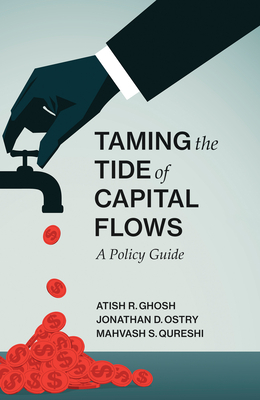 Taming the Tide of Capital Flows: A Policy Guide by Jonathan D. Ostry, Atish R. Ghosh, Mahvash S. Qureshi