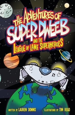 The Adventures of Super Dweeb and the League of Lame Superheroes by Lauren Downs