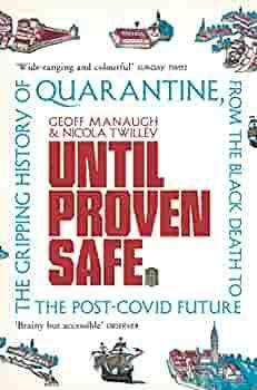 Until Proven Safe: The gripping history of quarantine, from the Black Death to the post-Covid future by Nicola Twilley, Geoff Manaugh