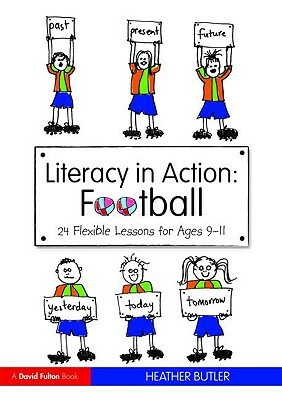 Literacy in Action: Football: 24 Flexible Lessons for Ages 9-11 by Heather Butler