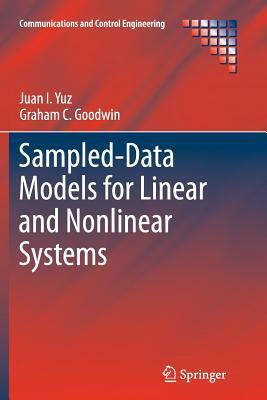 Sampled-Data Models for Linear and Nonlinear Systems by Graham C. Goodwin, Juan I. Yuz