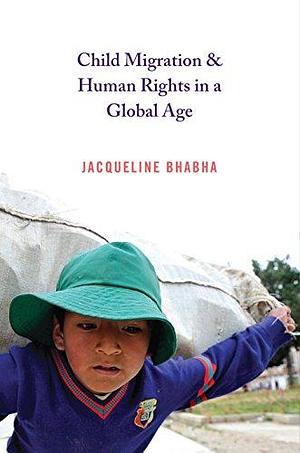 Child Migration &amp; Human Rights in a Global Age by Jacqueline Bhabha