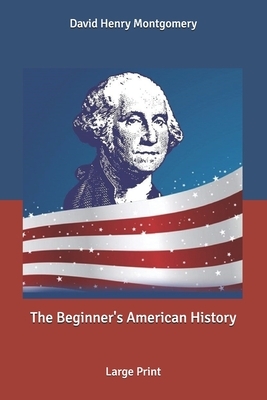 The Beginner's American History: Large Print by David Henry Montgomery