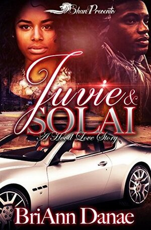 Juvie and Solai: A Hood Love Story by BriAnn Danae