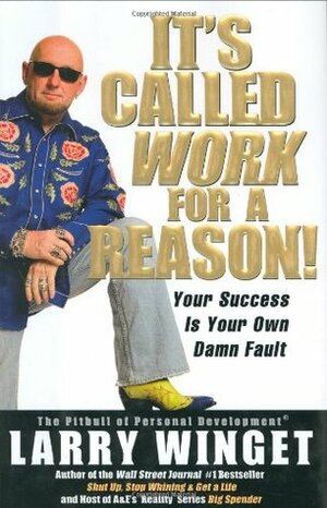 It's Called Work for a Reason!: Your Success Is Your Own Damn Fault by Larry Winget