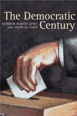 The Democratic Century by Seymour Martin Lipset, Jason Lakin