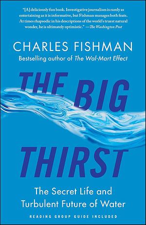 The Big Thirst: The Secret Life and Turbulent Future of Water by Charles Fishman