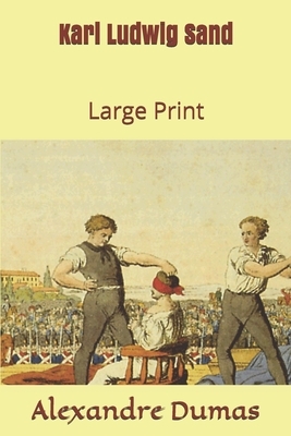 Karl Ludwig Sand: Large Print by Alexandre Dumas