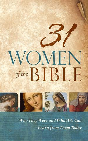 31 Women of the Bible: Who They Were and What We Can Learn from Them Today by Holman Bible Editorial Staff, Holman Bible Editorial Staff