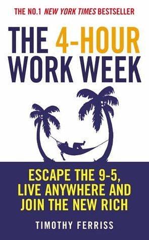 The 4-hour Workweek: Escape the 9-5, Live Anywhere and Join the New Rich by Timothy Ferriss, Timothy Ferriss