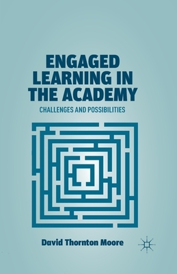 Engaged Learning in the Academy: Challenges and Possibilities by D. Moore