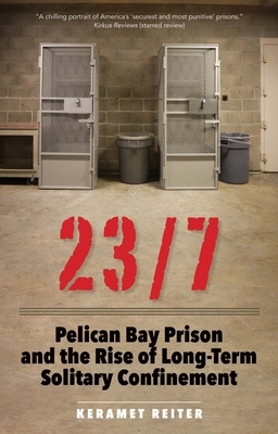 23/7: Pelican Bay Prison and the Rise of Long-Term Solitary Confinement by Keramet Reiter