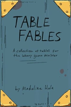 Table Fables: A Collection of Tables for the Weary Game Master by Madeline Hale