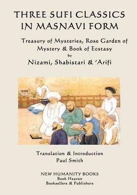Three Sufi Classics in Masnavi Form: Treasury of Mysteries, Rose Garden of Mystery & Book of Ecstasy by 'Arifi, Shabistari