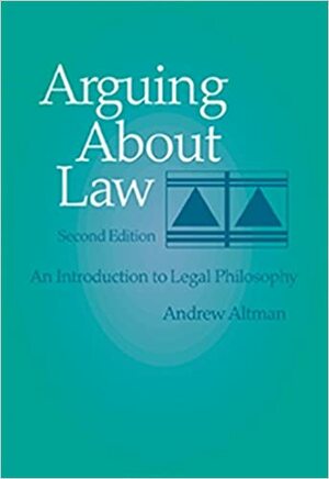 Arguing about Law: An Introduction to Legal Philosophy by Andrew Altman