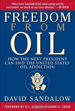 Freedom From Oil: How the Next President Can End the United States' Oil Addiction by David Sandalow