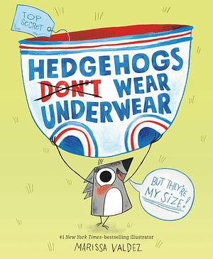 Hedgehogs Don't Wear Underwear by Marissa Valdez