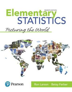 Elementary Statistics: Picturing the World Plus Mylab Statistics with Pearson Etext -- 24 Month Access Card Package by Ron Larson, Betsy Farber