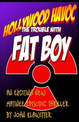 Hollywood Havoc: The Trouble With Fat Boy by John Klawitter
