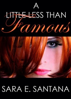 A Little Less Than Famous by Sara Elizabeth Santana