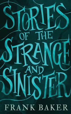 Stories of the Strange and Sinister (Valancourt 20th Century Classics) by Frank Baker