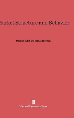 Market Structure and Behavior by Richard Levitan, Martin Shubik