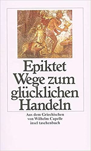 Wege Zum Glücklichen Handeln by Epictetus, Epictetus