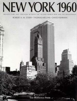 New York 1960: Architecture and Urbanism Between the Second World War and the Bicentennial by Robert A. M. Stern, Thomas Mellins, David Fishman