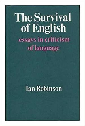 The Survival of English: Essays in Criticism of Language by Ian Robinson