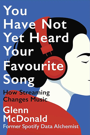 You Have Not Yet Heard Your Favorite Song: How Streaming Changes Music by Glenn McDonald