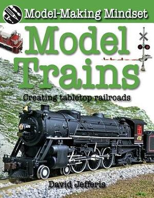 Model Trains: Creating Tabletop Railroads by David Jefferis