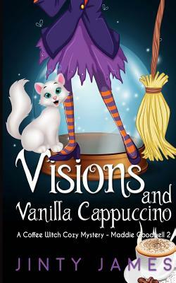 Visions and Vanilla Cappuccino: A Coffee Witch Cozy Mystery by Jinty James