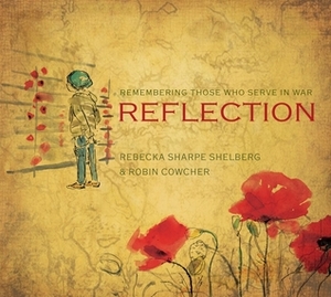 Reflection: Remembering Those Who Serve In War by Robin Cowcher, Rebecka Sharpe Shelberg
