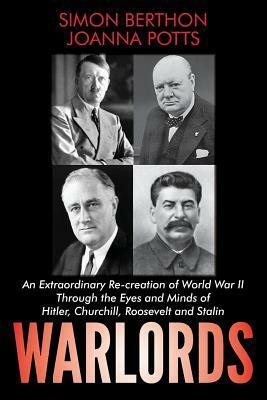 Warlords: An Extraordinary Re-creation of World War II through the Eyes and Minds of Hitler, Churchill, Roosevelt, and Stalin by Simon Berthon