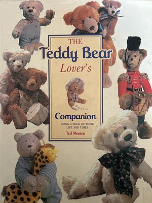 The Teddy Bear Lover's Companion: Being a Book of Their Life and Times by Theodore Menten