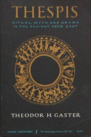 Thespis: Ritual Myth & Drama in the Ancient Near East by Theodor Herzl Gaster