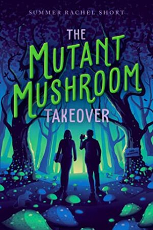 The Mutant Mushroom Takeover by Summer Rachel Short