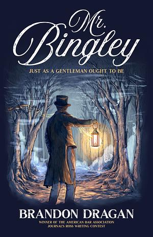 Mr. Bingley: Just As a Gentleman Ought to Be by Brandon Dragan