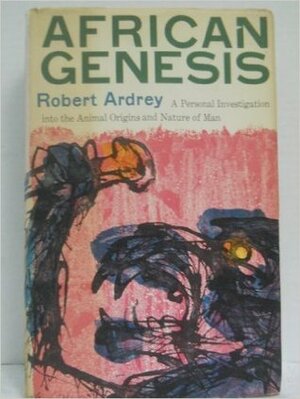 African Genesis; A Personal Investigation into the Animal Origins and Nature of Man by Robert Ardrey