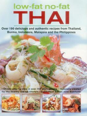 Low-Fat, No-Fat Thai & South-East Asian Cookbook: Over 150 Low-Fat Recipes from Thailand, Burma, Indonesia, Malaysia and the Philippines, with Over 75 by Jane Bamforth