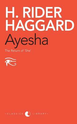 Ayesha: The Return Of 'She' by H. Rider Haggard
