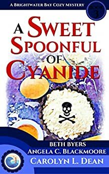 A Sweet Spoonful of Cyanide by Angela C. Blackmoore, Carolyn L. Dean, Beth Byers