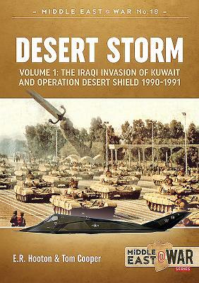 Desert Storm, Volume 1: The Iraqi Invasion of Kuwait & Operation Desert Shield 1990-1991 by Tom Cooper, E. R. Hooton