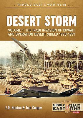 Desert Storm, Volume 1: The Iraqi Invasion of Kuwait & Operation Desert Shield 1990-1991 by E. R. Hooton, Tom Cooper