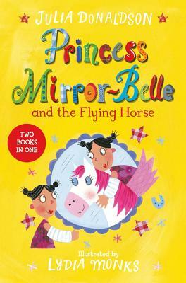 Princess Mirror-Belle and the Flying Horse: Two Books in One by Julia Donaldson